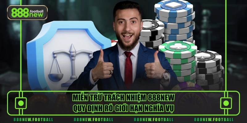 Miễn Trừ Trách Nhiệm 1 Miễn trừ trách nhiệm 888NEW quy định rõ giới hạn nghĩa vụ